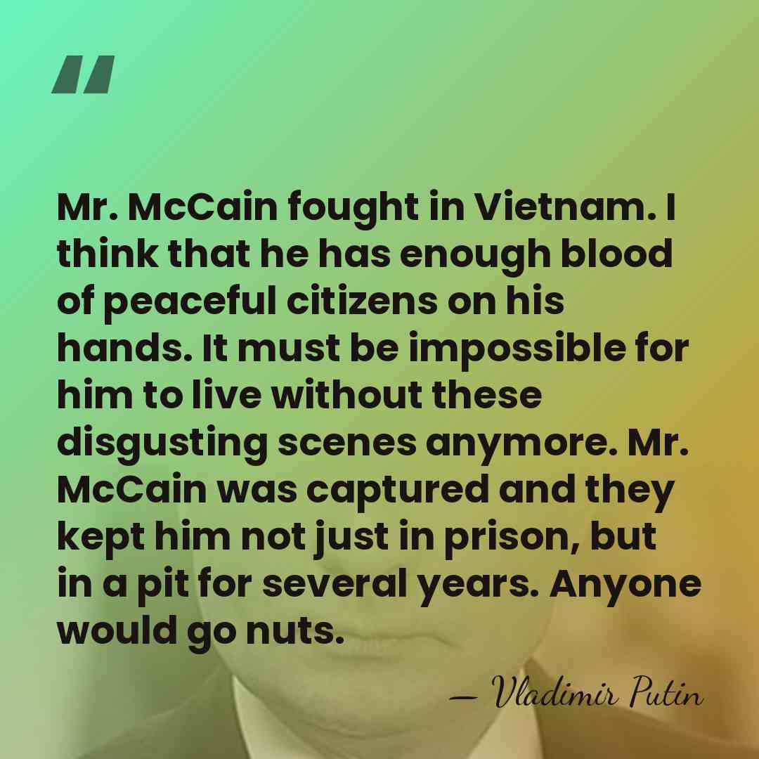Mr. McCain fought in Vietnam. I think that he has enough blood&hellip; - Vladimir Putin