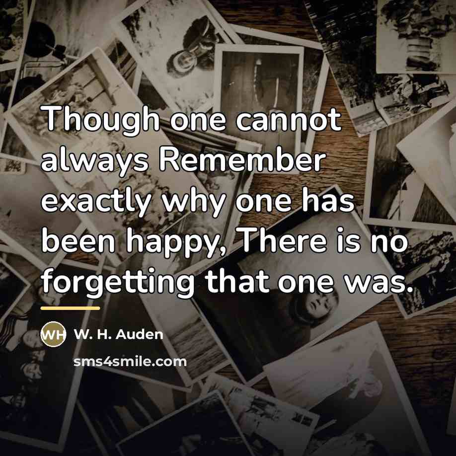 “Though one cannot always Remember exactly why one has been…” quote by W. H. Auden