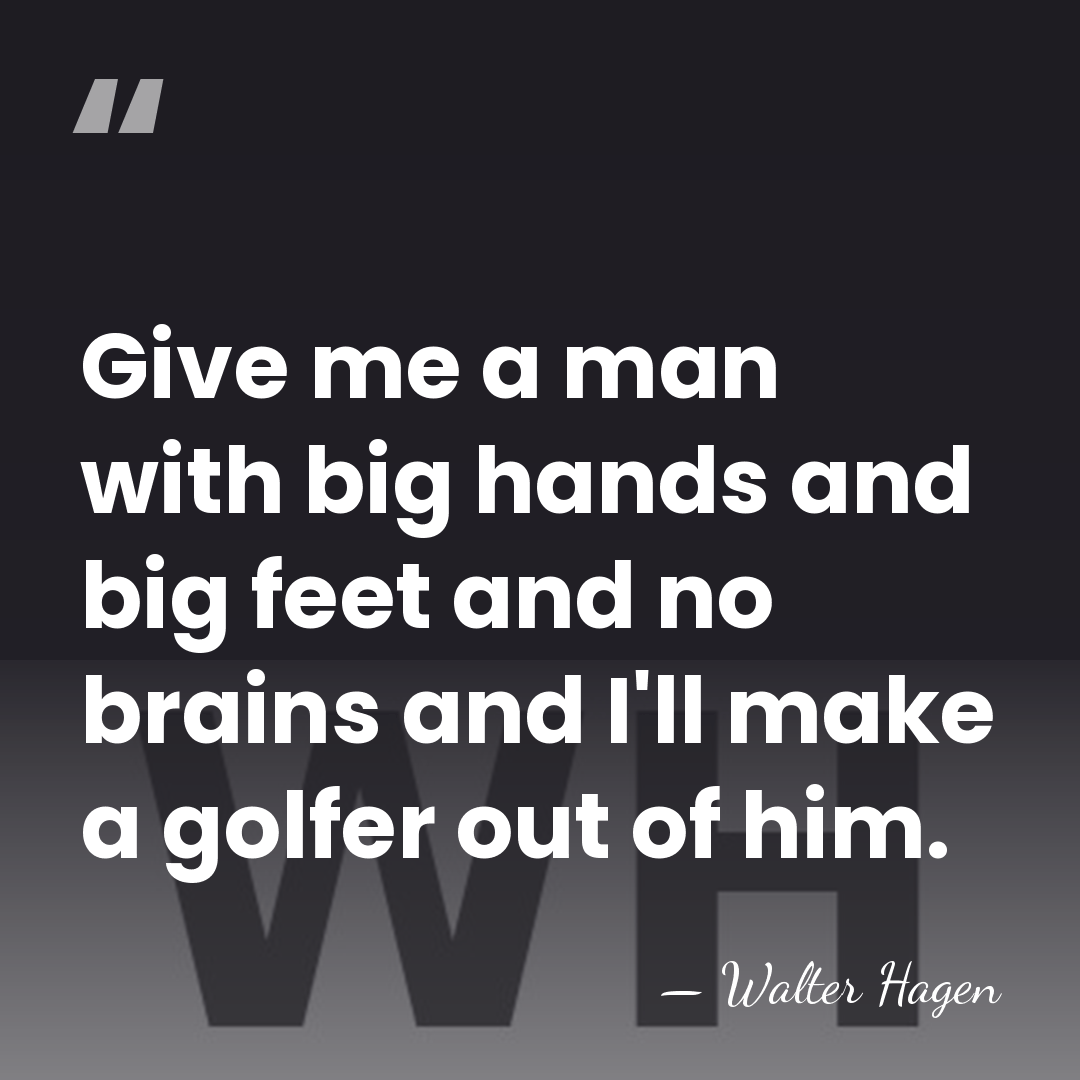 Give me a man with big hands and big feet and no&hellip; - Walter Hagen