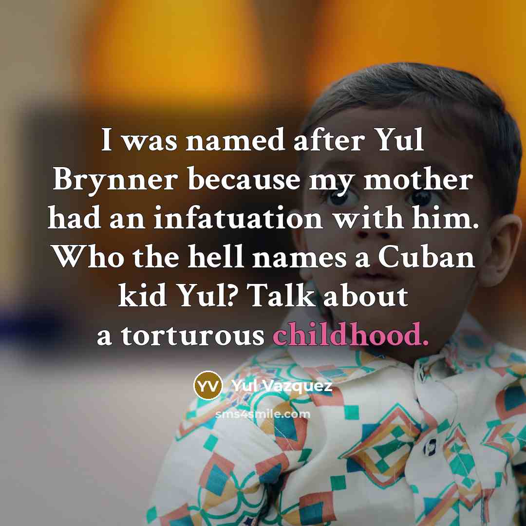 “I was named after Yul Brynner because my mother had…” quote by Yul Vazquez