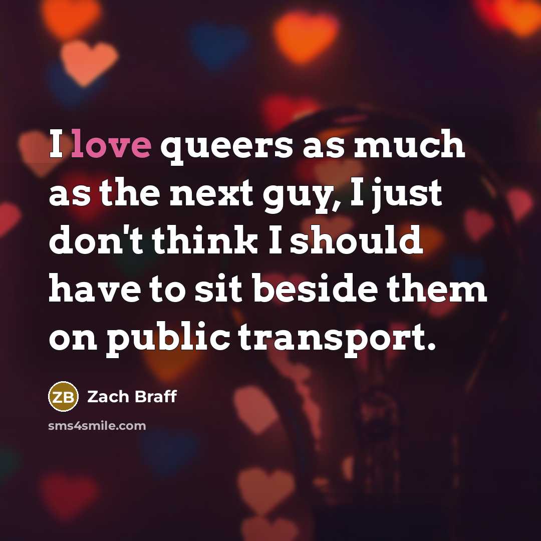 “I love queers as much as the next guy, I…” quote by Zach Braff