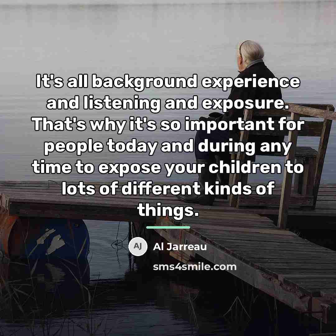 “It's all background experience and listening and exposure. That's why…” quote by Al Jarreau