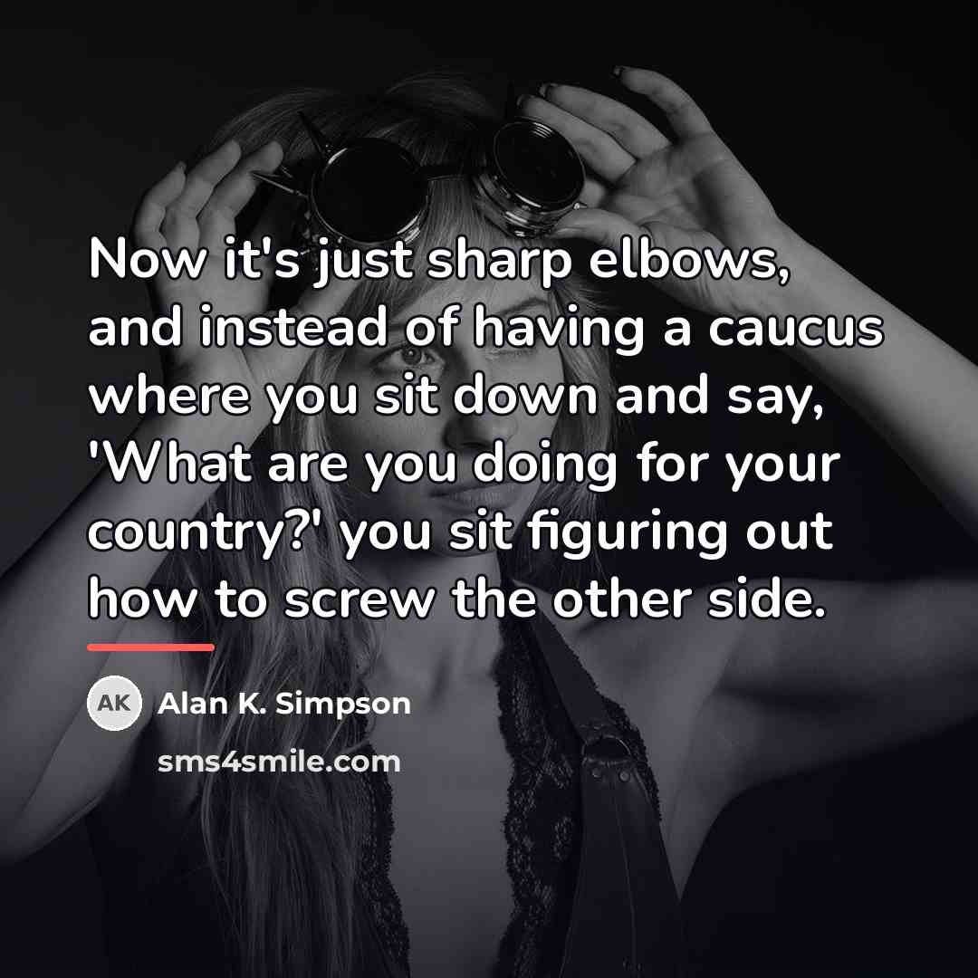 “Now it's just sharp elbows, and instead of having a…” quote by Alan K. Simpson