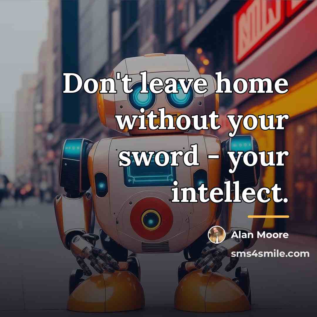 “Don't leave home without your sword - your intellect.…” quote by Alan Moore