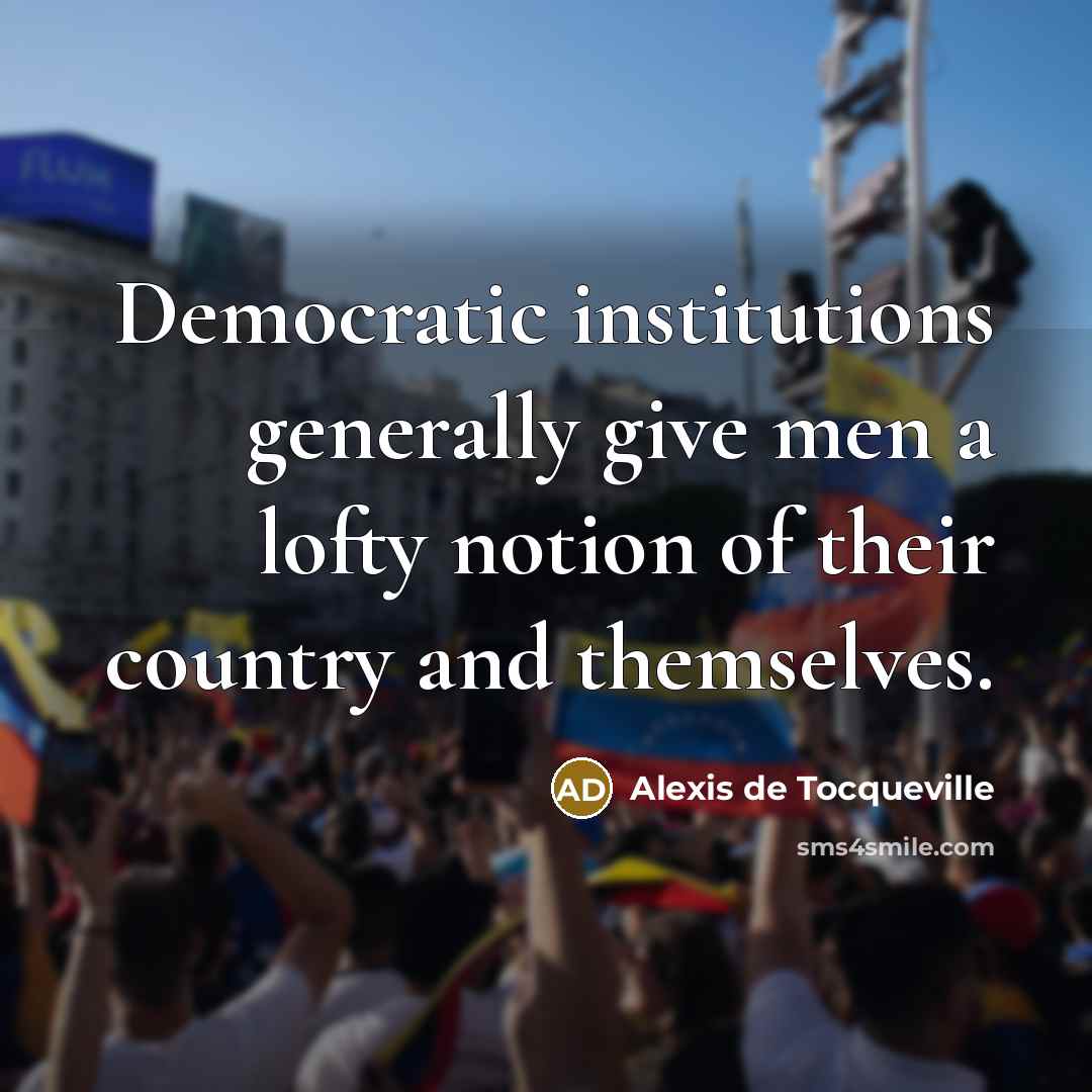 “Democratic institutions generally give men a lofty notion of their…” quote by Alexis de Tocqueville