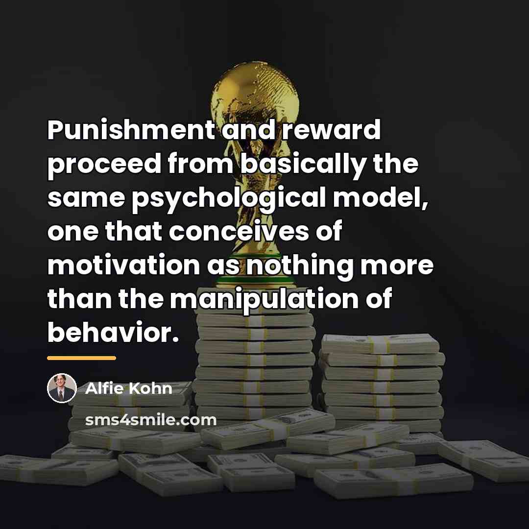 “Punishment and reward proceed from basically the same psychological model,…” quote by Alfie Kohn