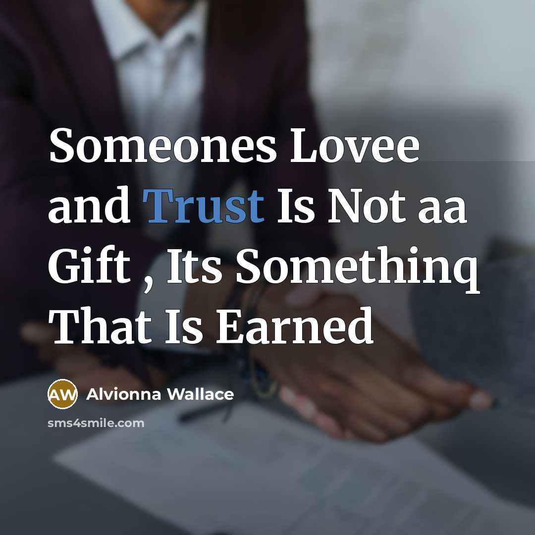 “Someones Lovee and Trust Is Not aa Gift , Its Somethinq That Is Earned” quote by Alvionna Wallace