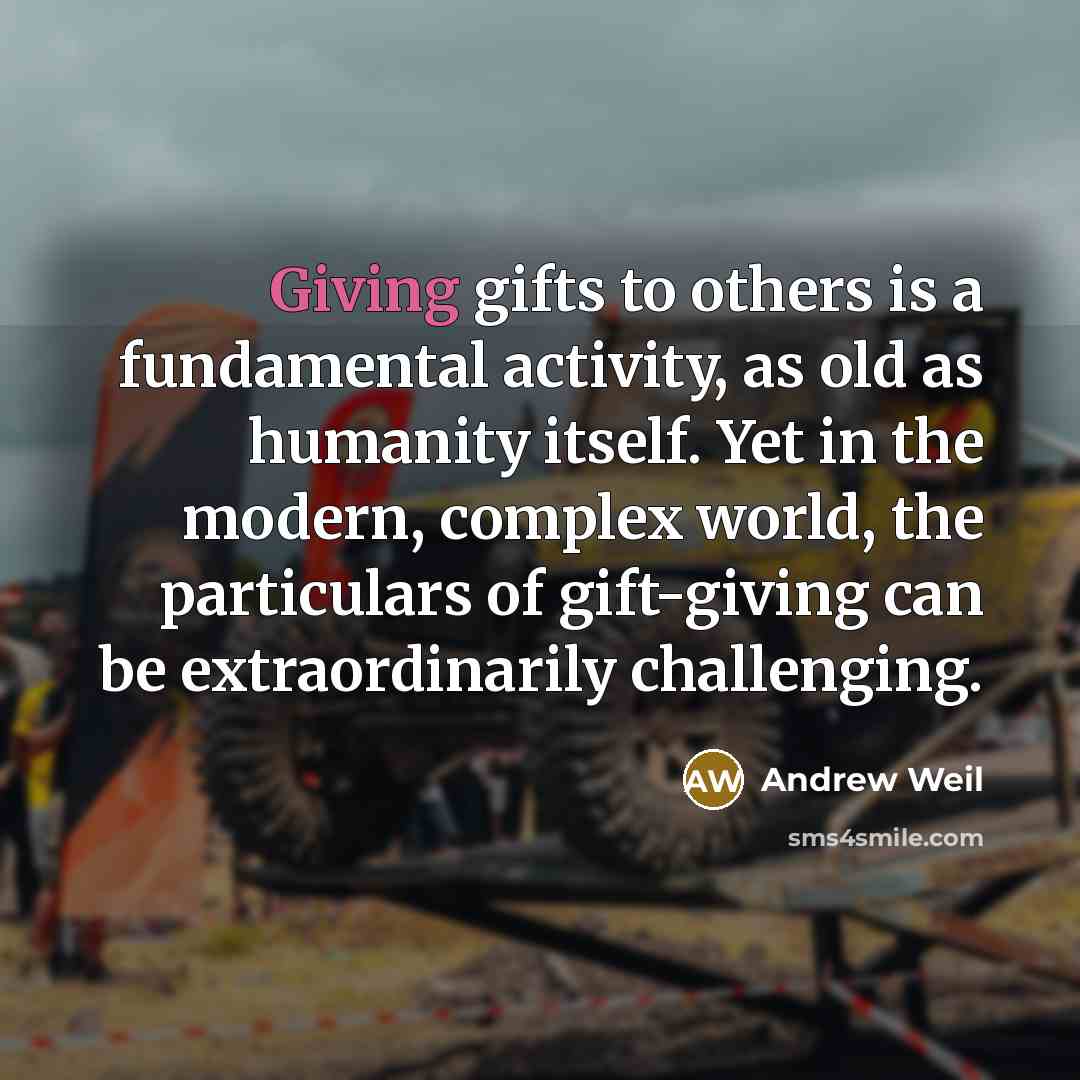 “Giving gifts to others is a fundamental activity, as old…” quote by Andrew Weil
