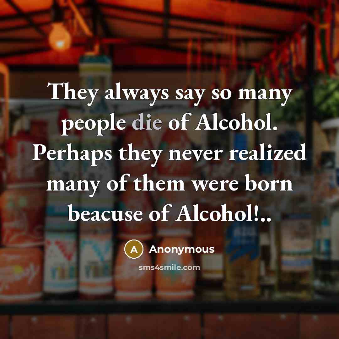 “They always say so many people die of Alcohol. Perhaps…” quote by Anonymous