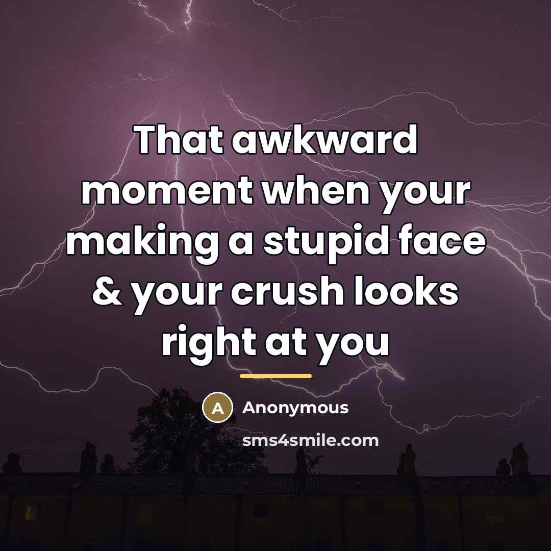 “That awkward moment when your making a stupid face &…” quote by Anonymous