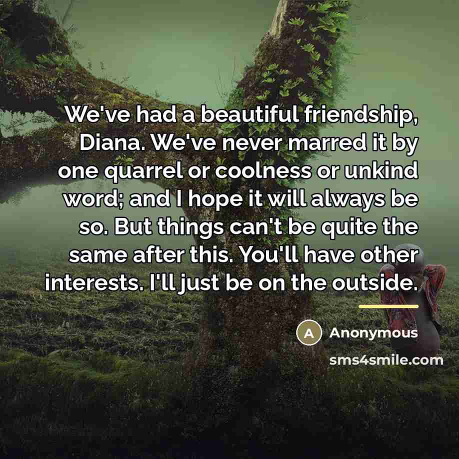 “We've had a beautiful friendship, Diana. We've never marred it…” quote by Anonymous