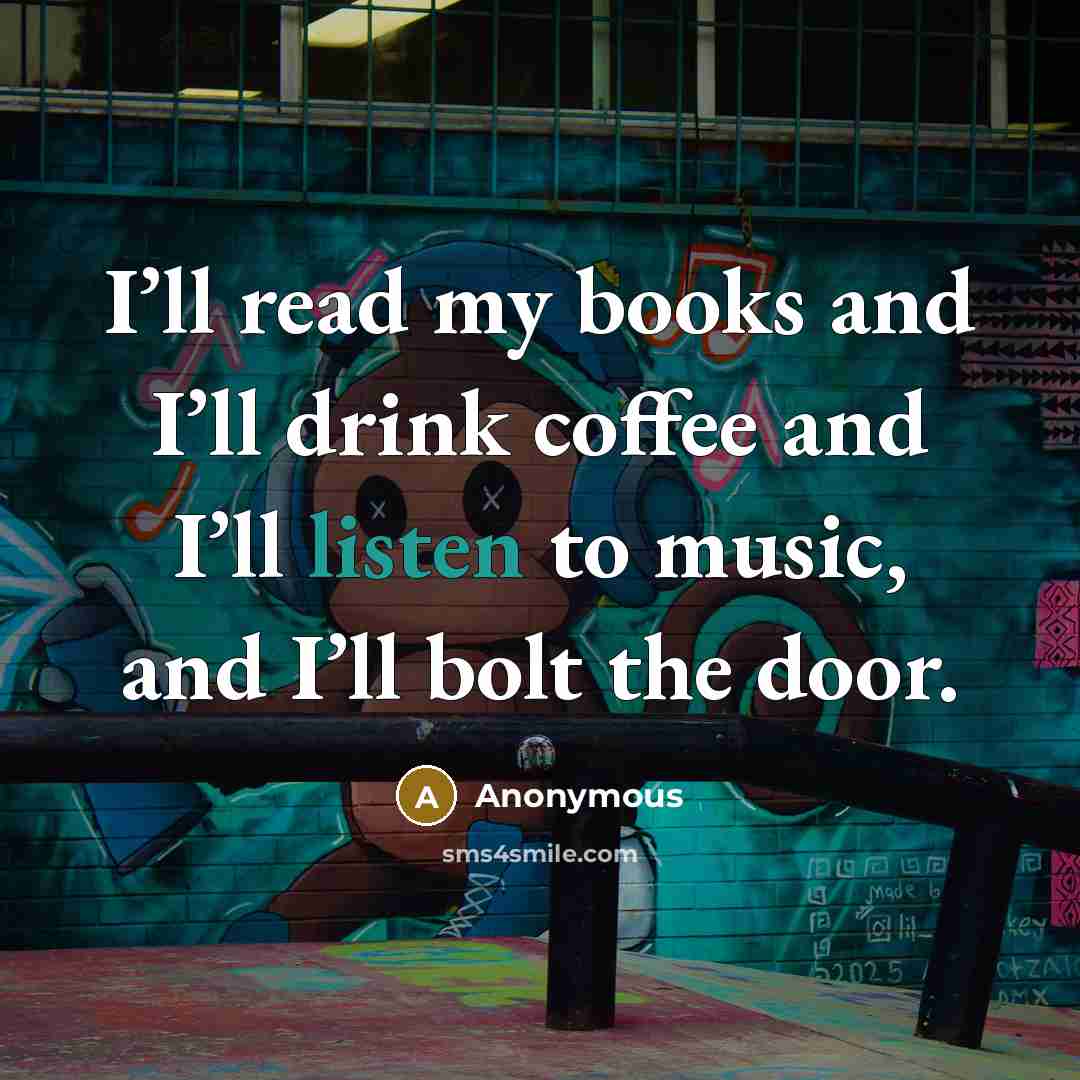 “I’ll read my books and I’ll drink coffee and I’ll…” quote by Anonymous