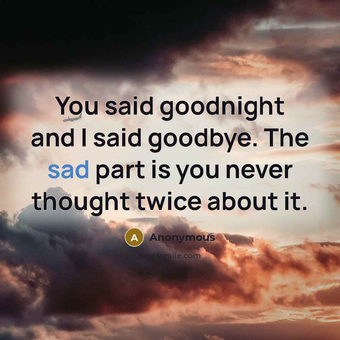 “You said goodnight and I said goodbye. The sad part…” quote by Anonymous