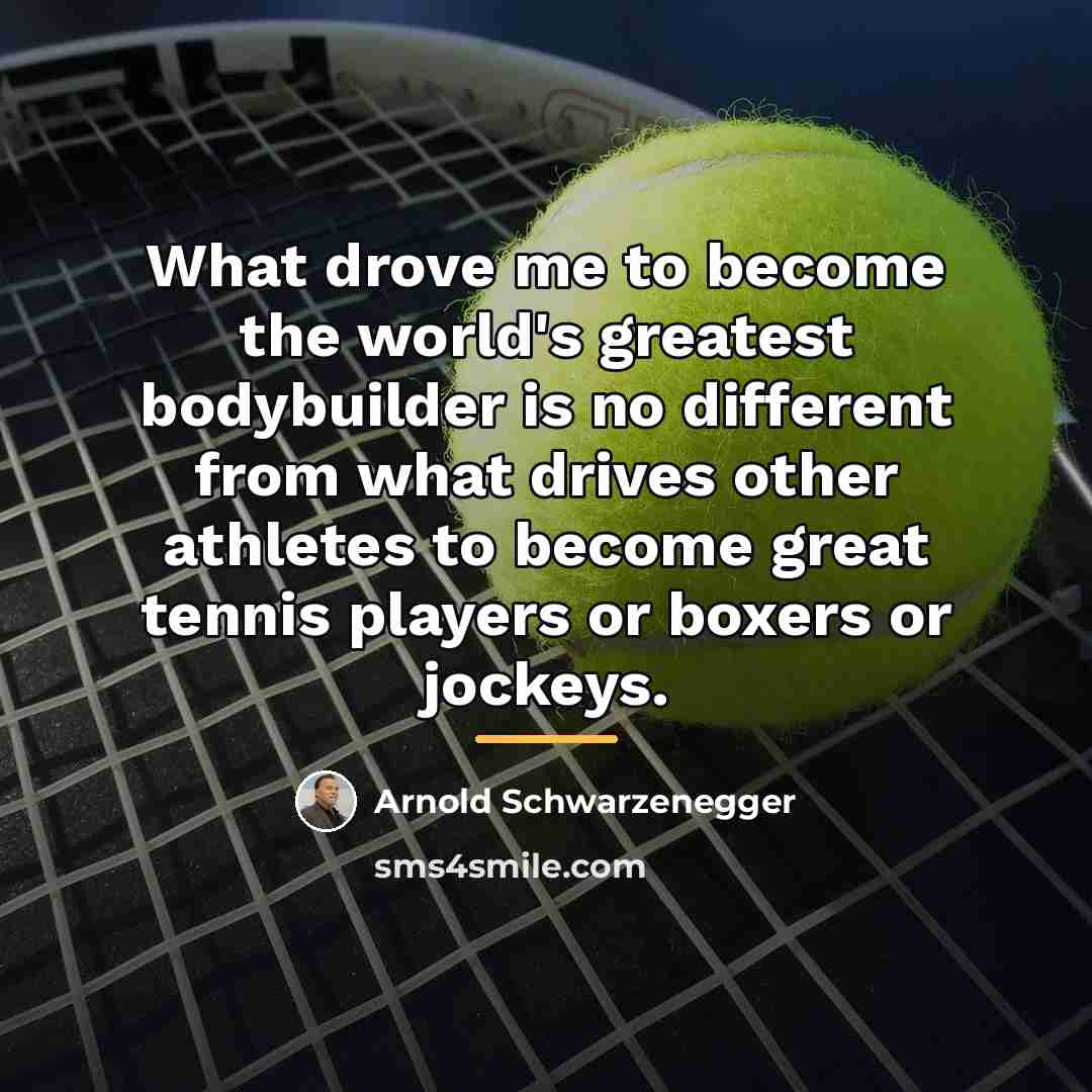 “What drove me to become the world's greatest bodybuilder is…” quote by Arnold Schwarzenegger