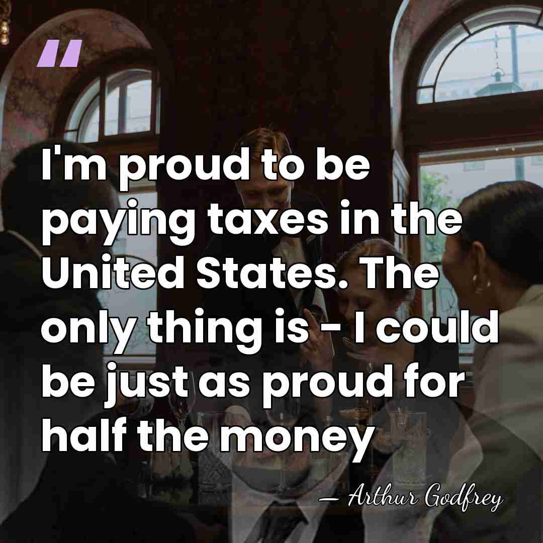 I'm proud to be paying taxes in the United States. The only&hellip; - Arthur Godfrey