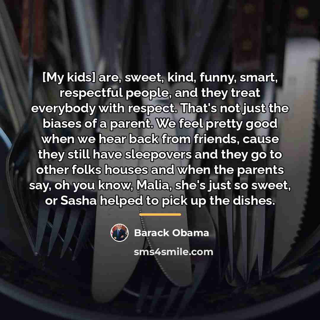 “[My kids] are, sweet, kind, funny, smart, respectful people, and…” quote by Barack Obama