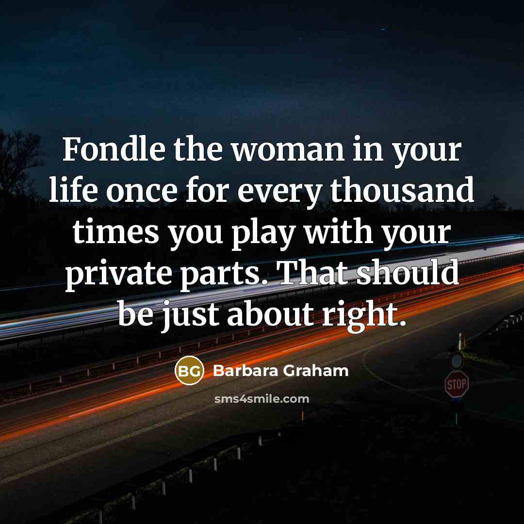 “Fondle the woman in your life once for every thousand…” quote by Barbara Graham