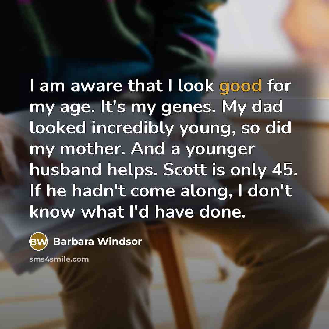 “I am aware that I look good for my age.…” quote by Barbara Windsor