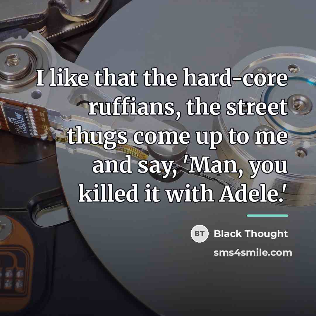 “I like that the hard-core ruffians, the street thugs come…” quote by Black Thought