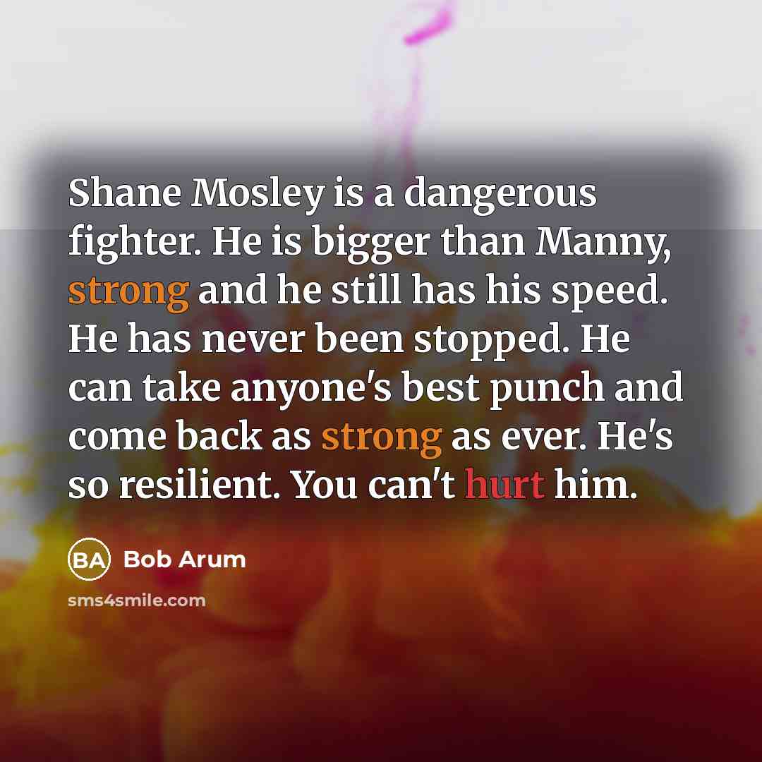 “Shane Mosley is a dangerous fighter. He is bigger than…” quote by Bob Arum