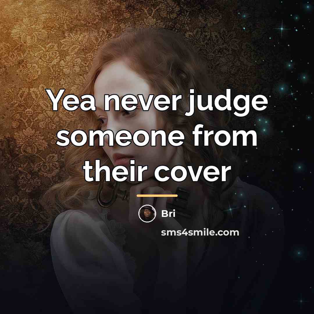 “Yea never judge someone from their cover…” quote by Bri