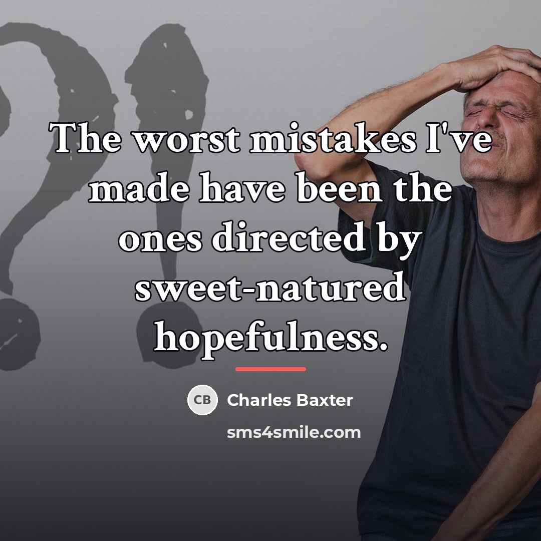 “The worst mistakes I've made have been the ones directed…” quote by Charles Baxter