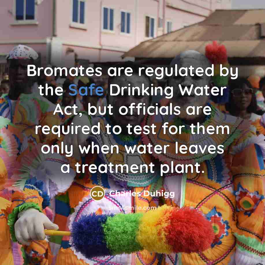 “Bromates are regulated by the Safe Drinking Water Act, but…” quote by Charles Duhigg