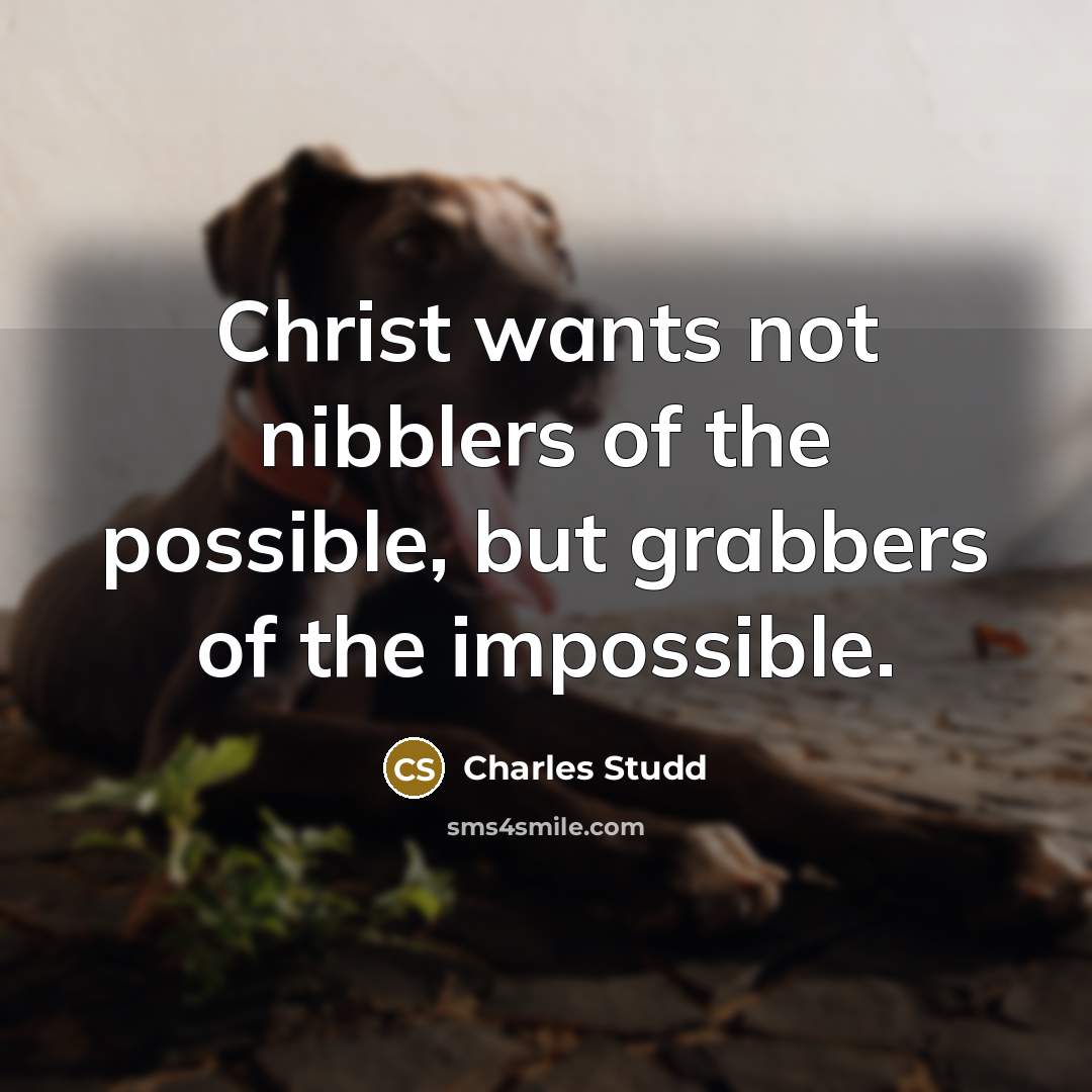 “Christ wants not nibblers of the possible, but grabbers of…” quote by Charles Studd