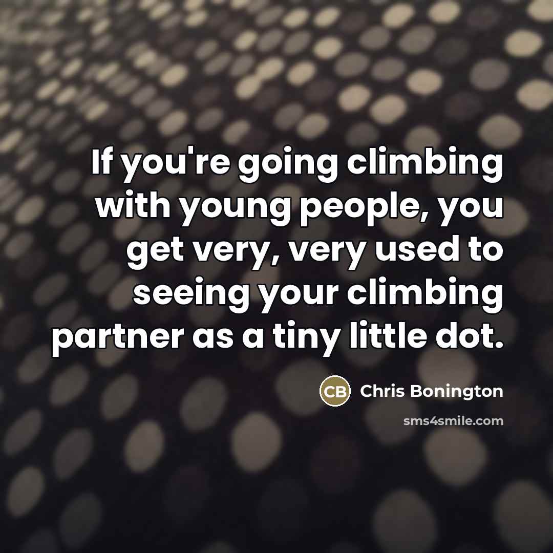 “If you're going climbing with young people, you get very,…” quote by Chris Bonington