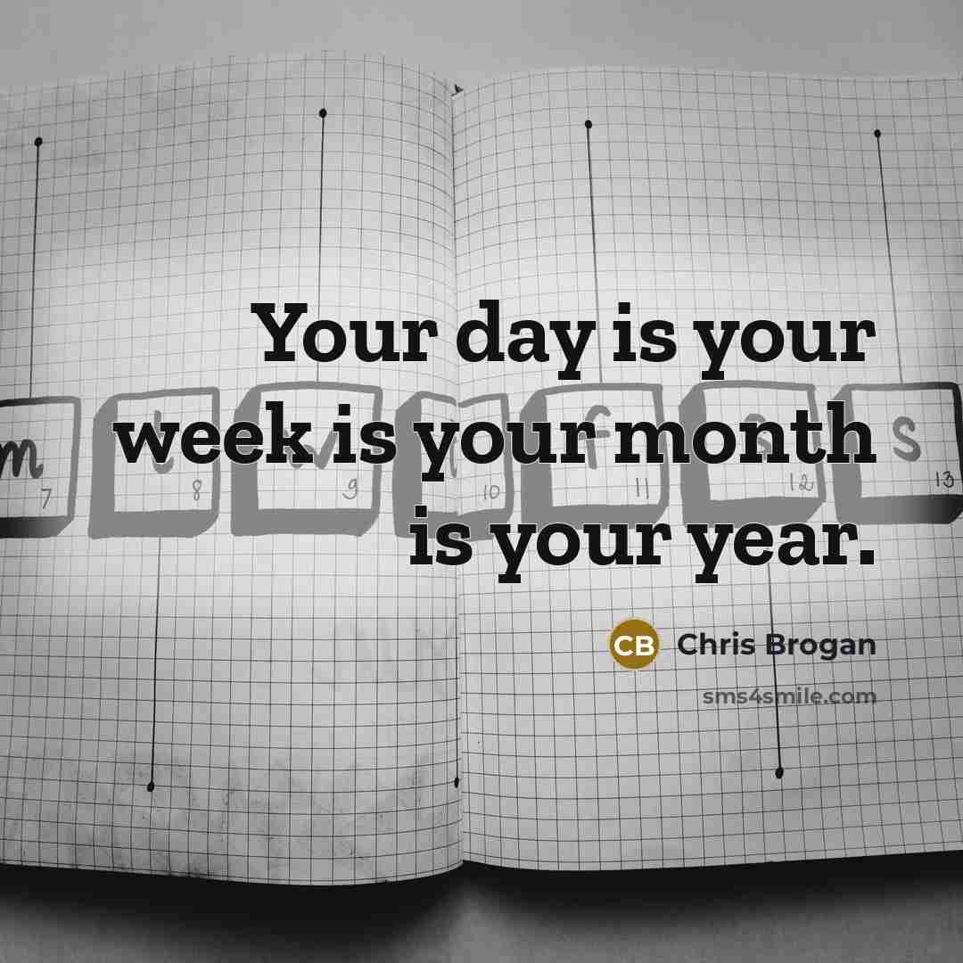 “Your day is your week is your month is your…” quote by Chris Brogan