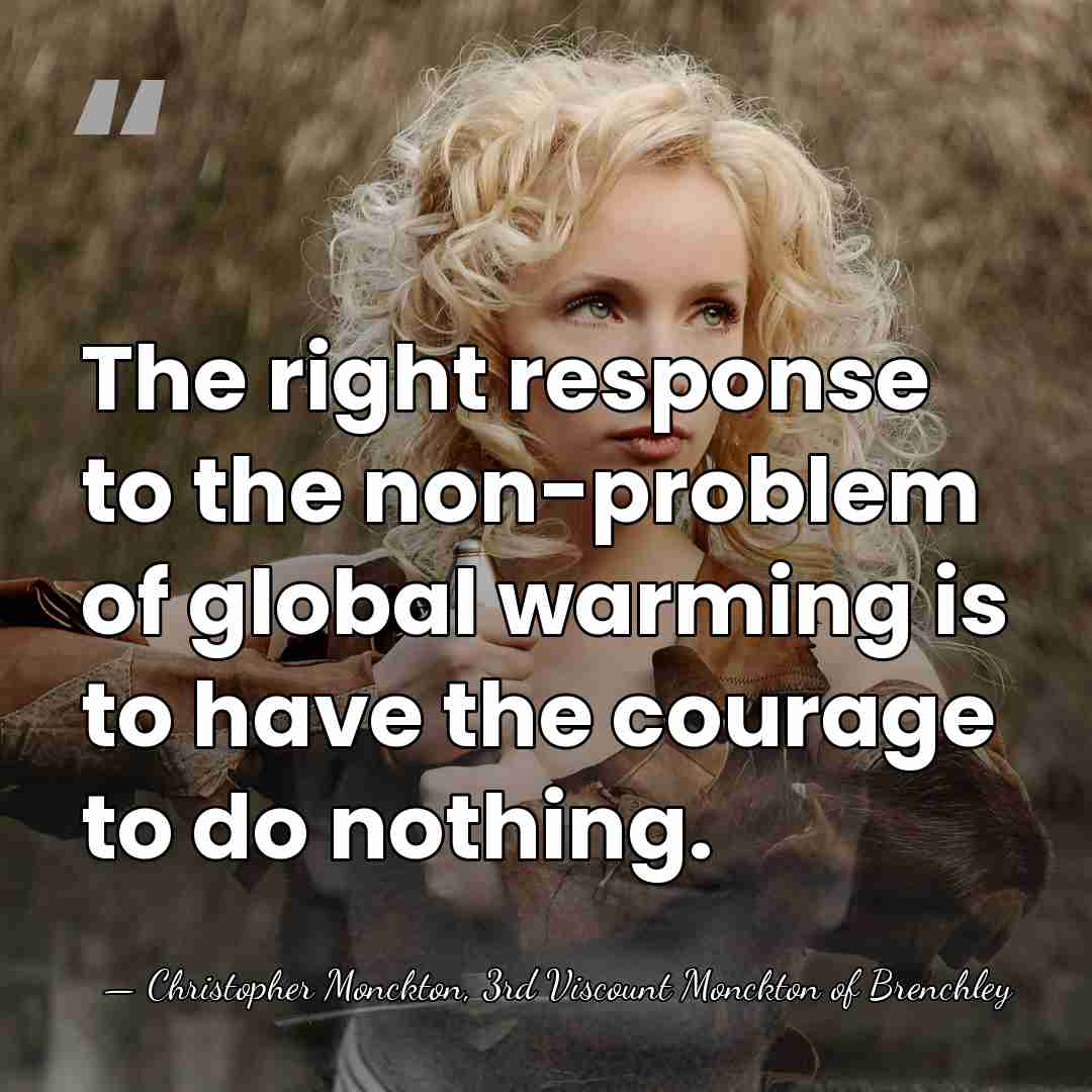 The right response to the non-problem of global warming is to have&hellip; - Christopher Monckton, 3rd Viscount Monckton of Brenchley