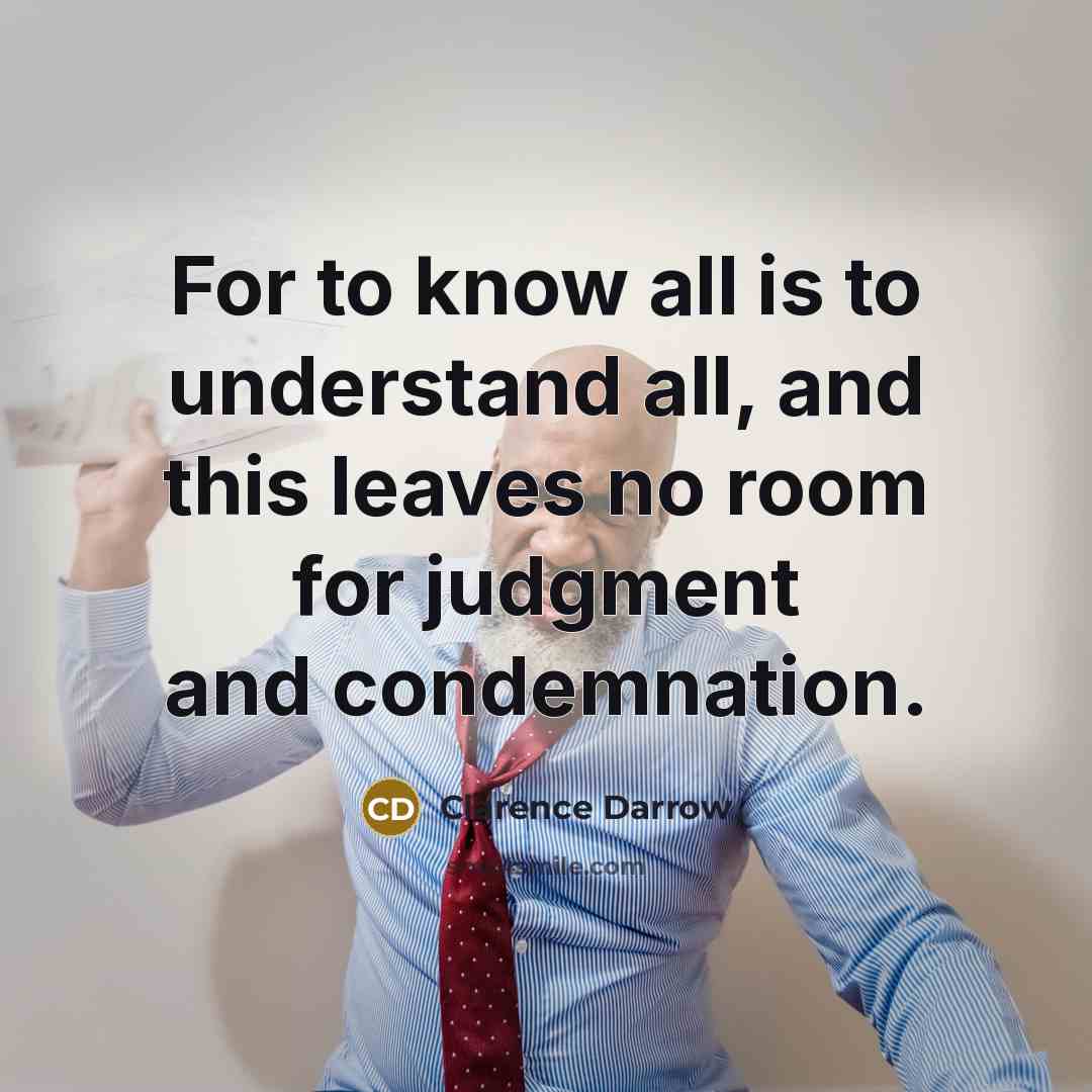 “For to know all is to understand all, and this…” quote by Clarence Darrow