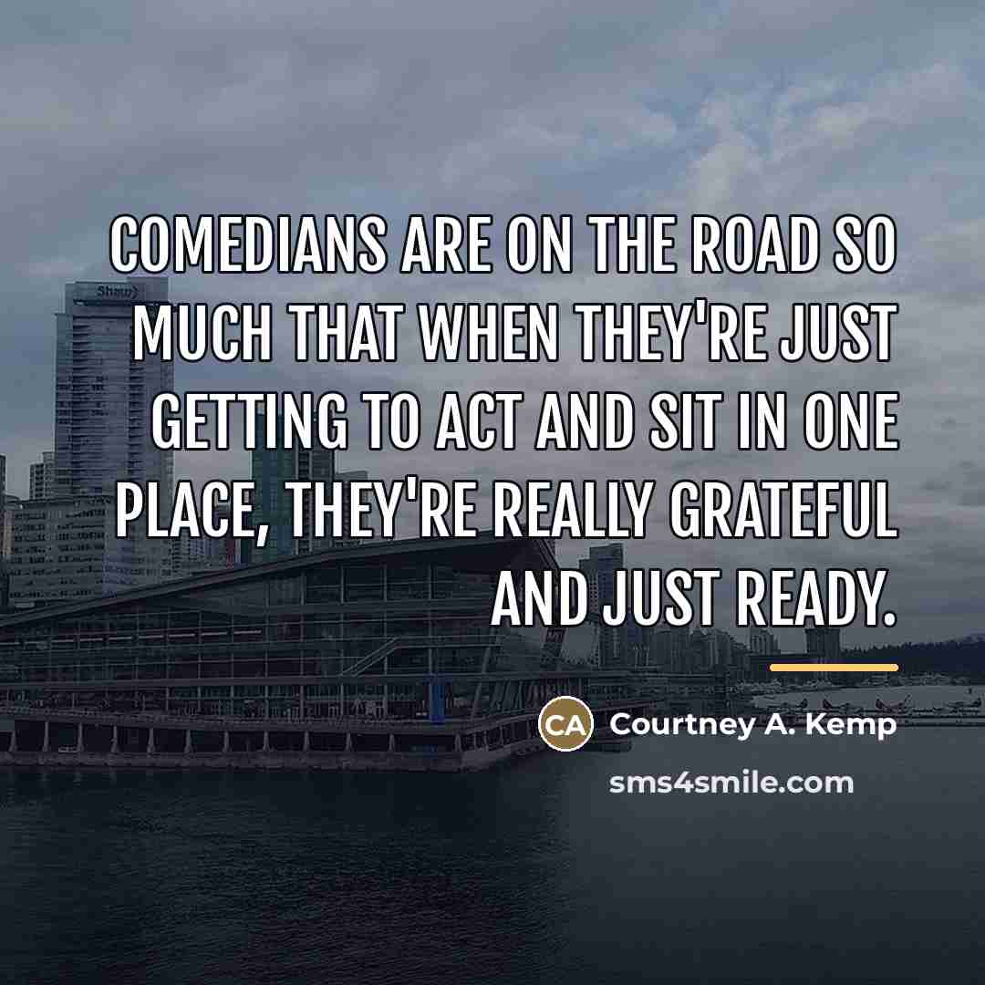 “Comedians are on the road so much that when they're…” quote by Courtney A. Kemp