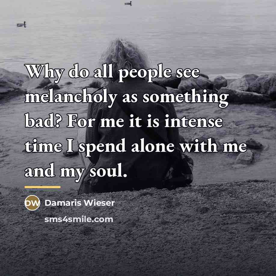 “Why do all people see melancholy as something bad? For…” quote by Damaris Wieser
