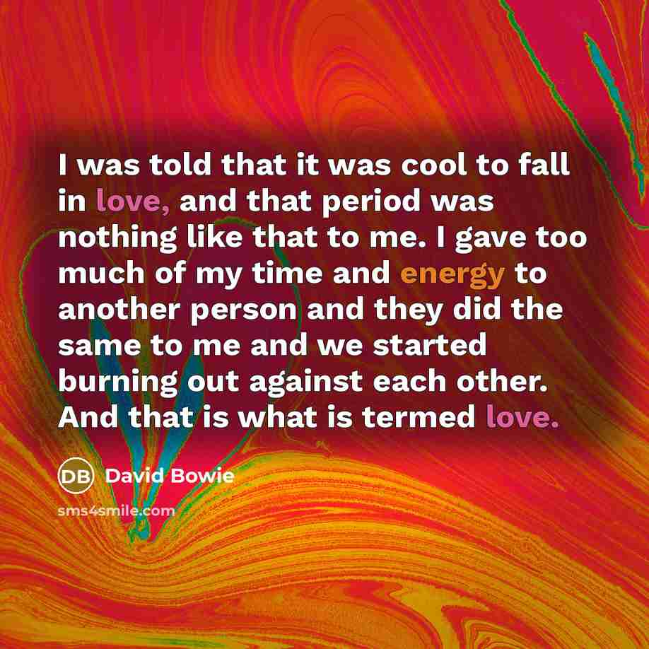 “I was told that it was cool to fall in…” quote by David Bowie