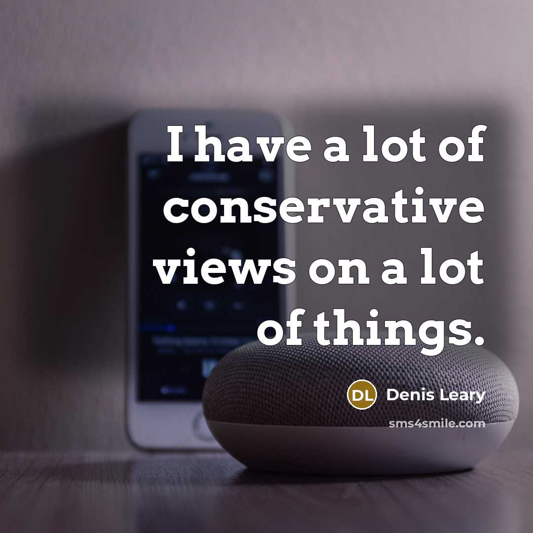 “I have a lot of conservative views on a lot…” quote by Denis Leary