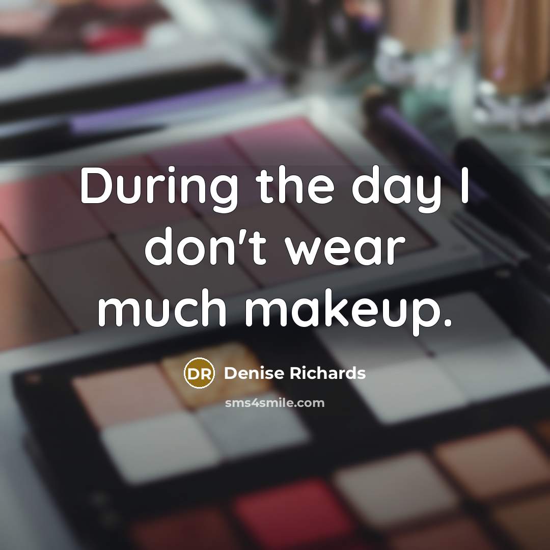 “During the day I don't wear much makeup.…” quote by Denise Richards