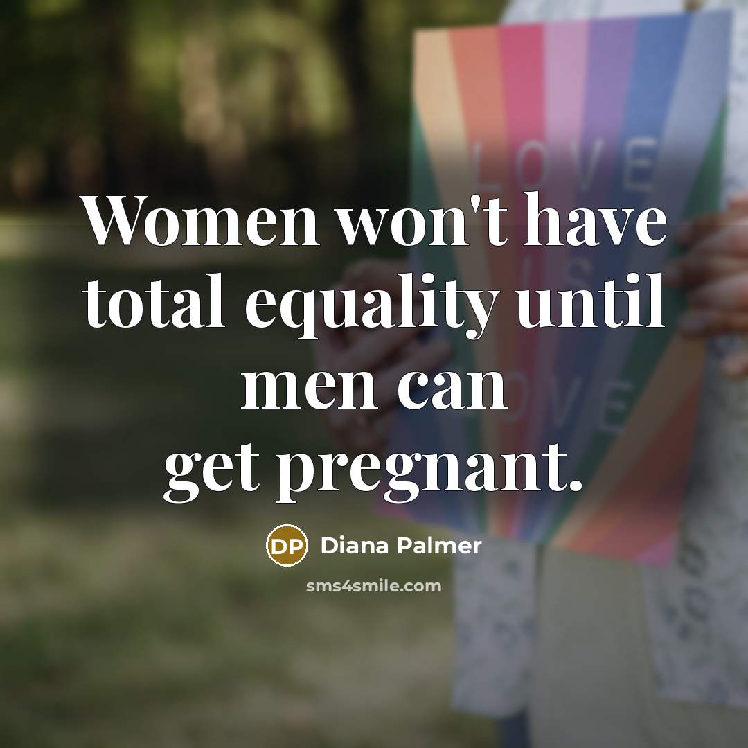 “Women won't have total equality until men can get pregnant.…” quote by Diana Palmer