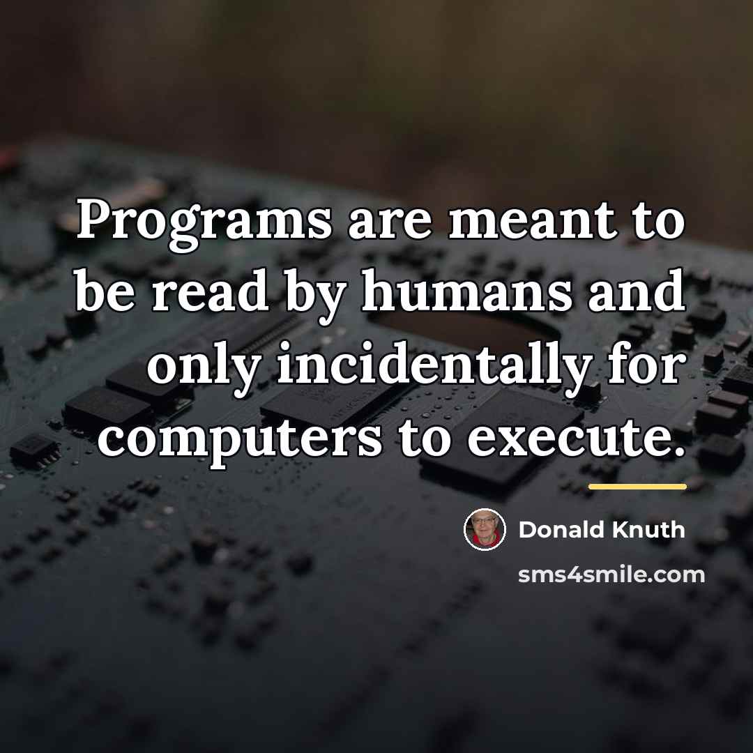 “Programs are meant to be read by humans and only…” quote by Donald Knuth