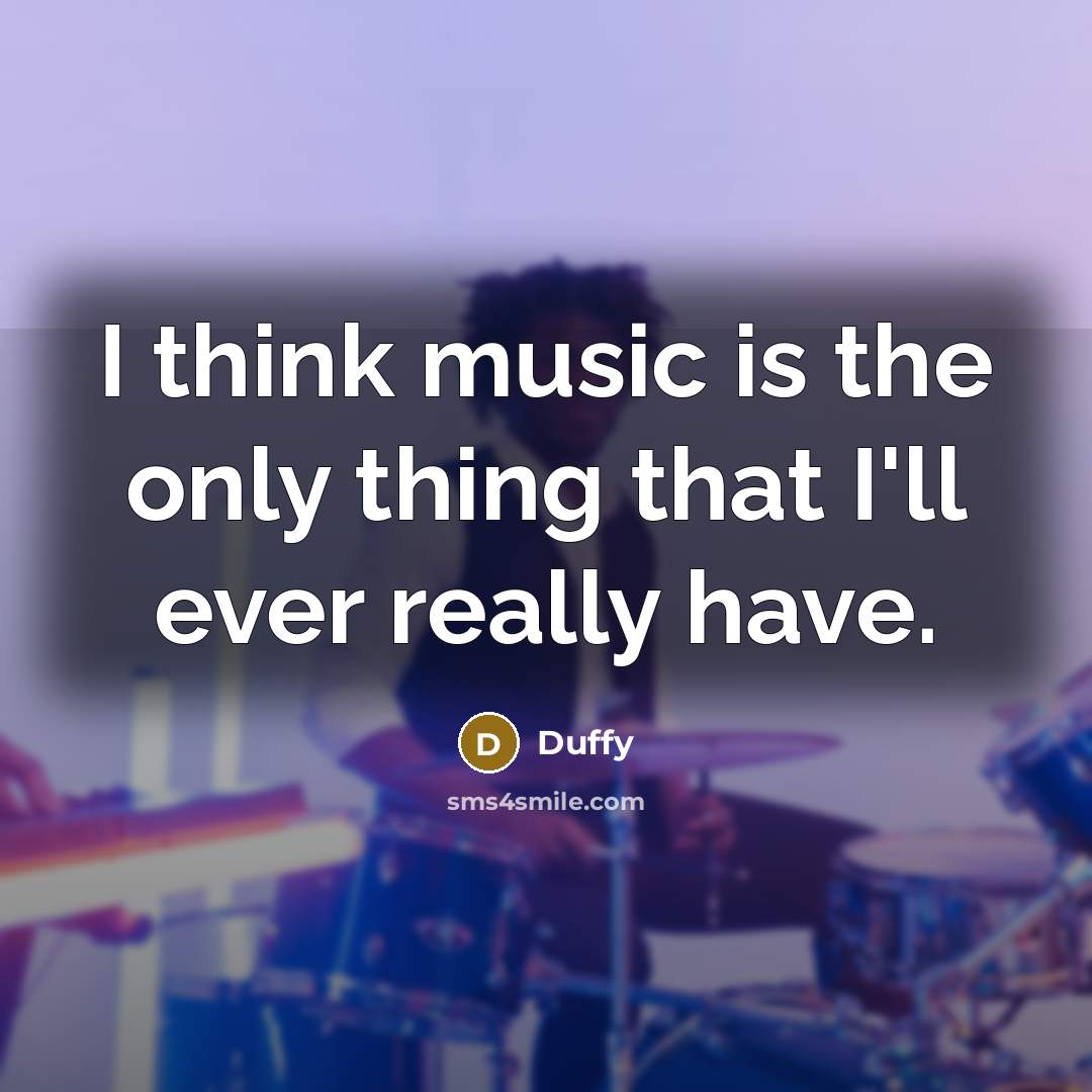 “I think music is the only thing that I'll ever…” quote by Duffy