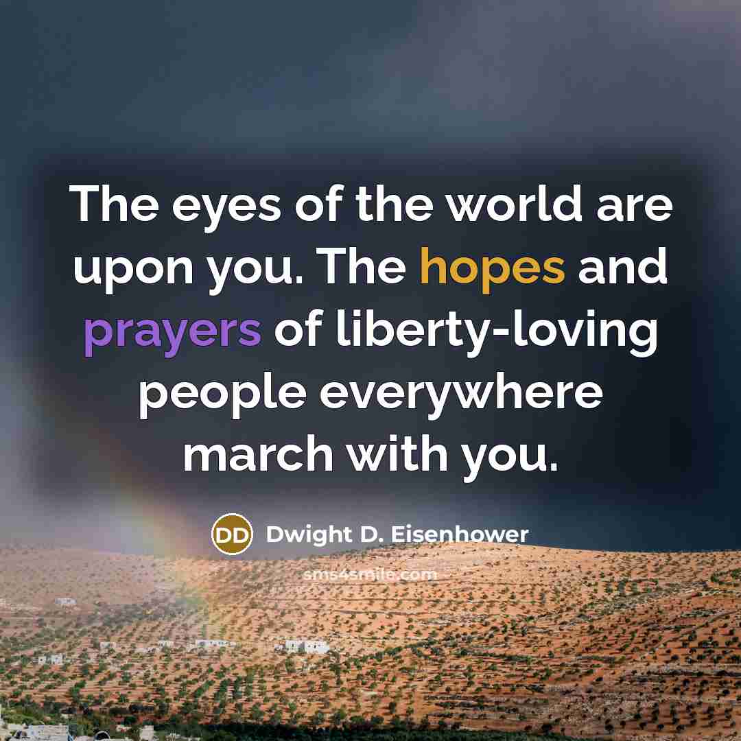 “The eyes of the world are upon you. The hopes…” quote by Dwight D. Eisenhower