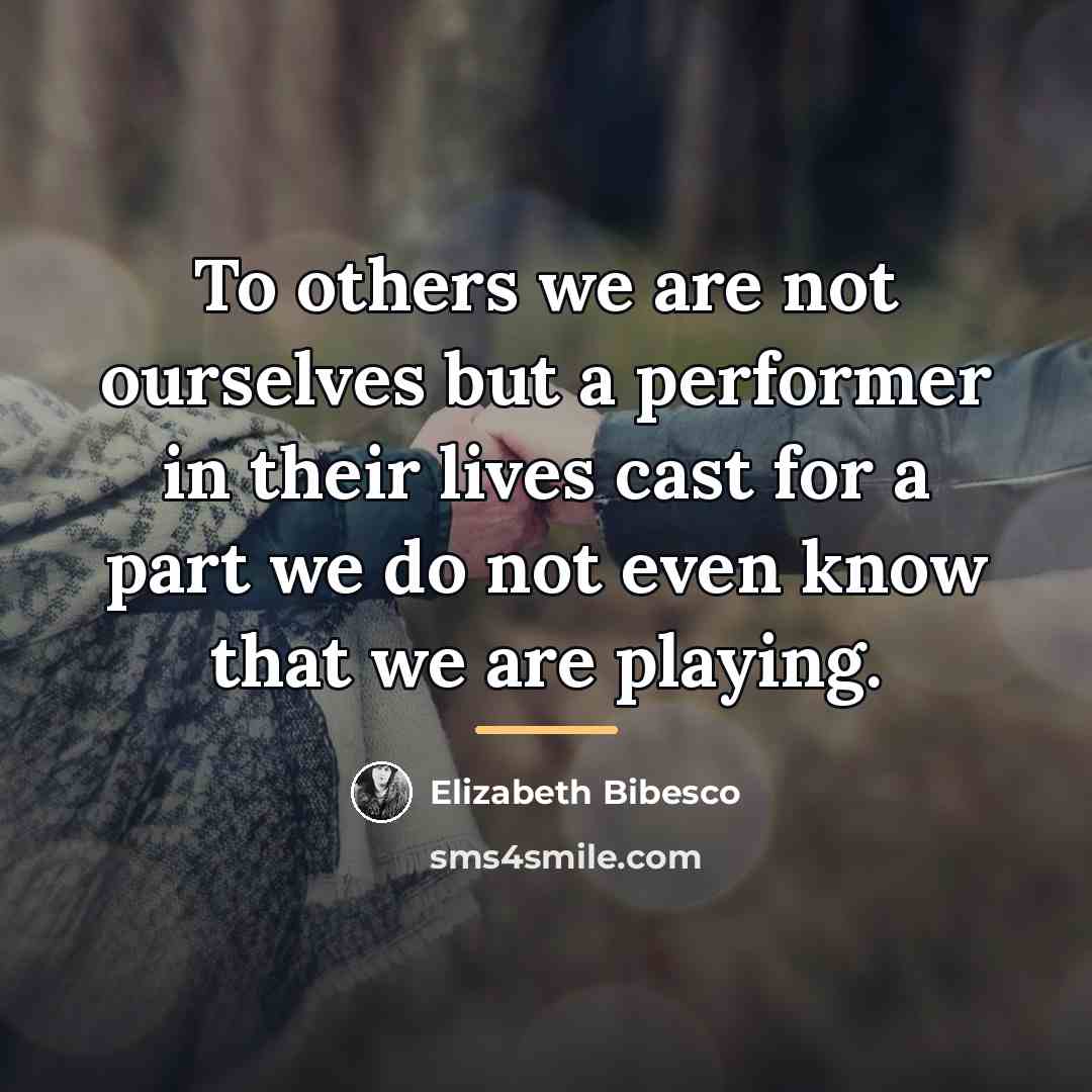 “To others we are not ourselves but a performer in…” quote by Elizabeth Bibesco