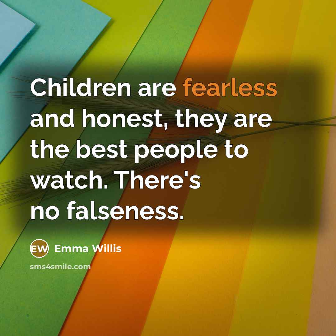 “Children are fearless and honest, they are the best people…” quote by Emma Willis