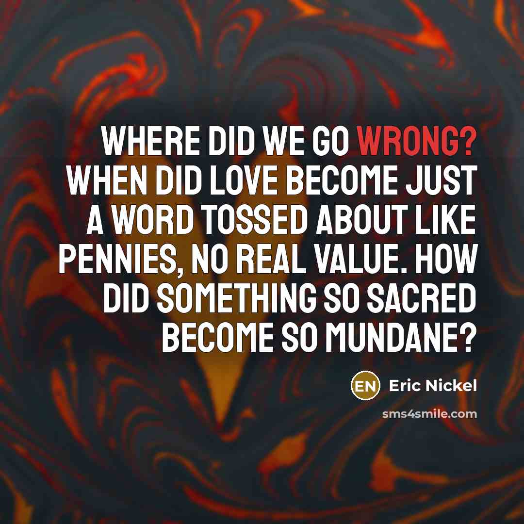 “Where did we go wrong? When did Love become just…” quote by Eric Nickel