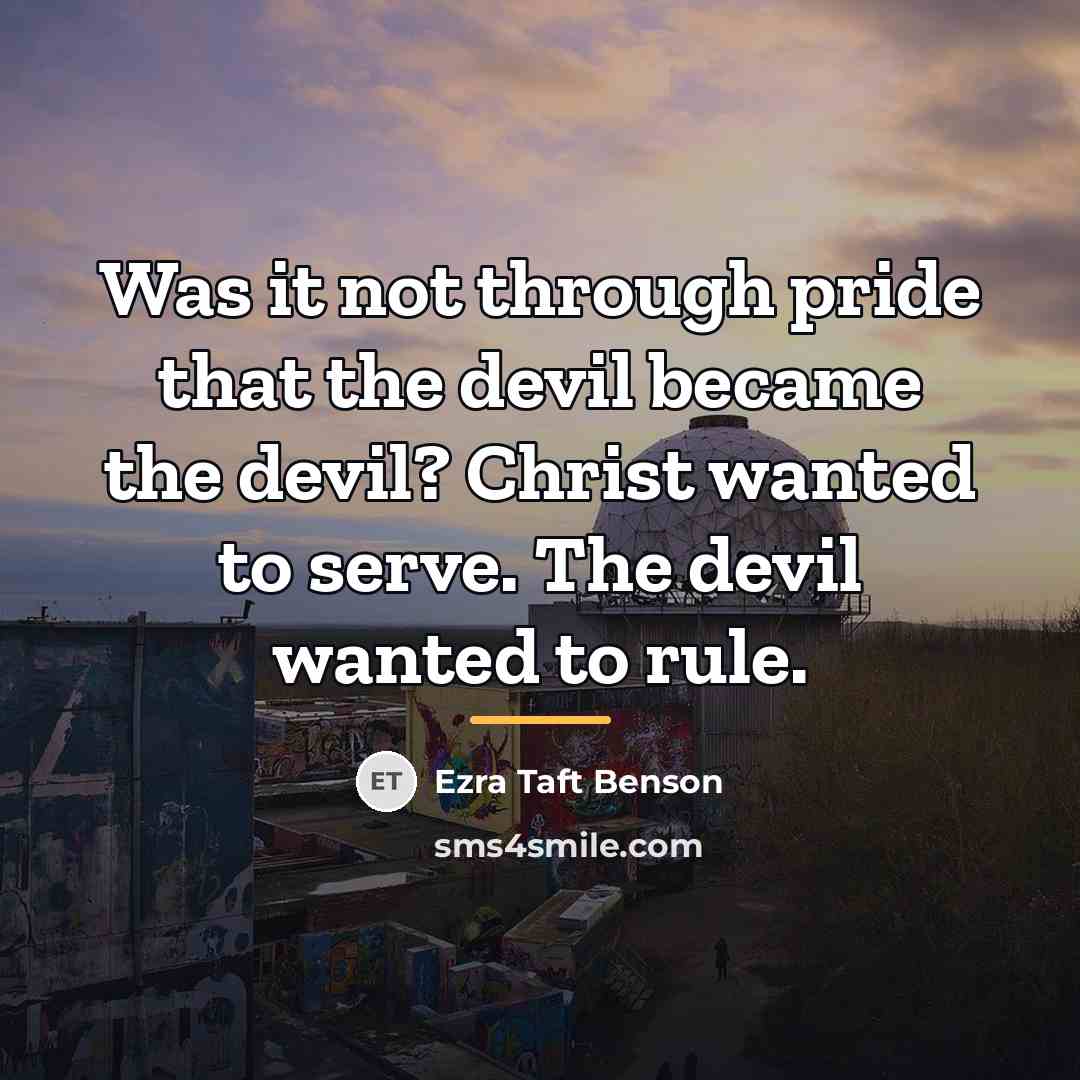 “Was it not through pride that the devil became the…” quote by Ezra Taft Benson