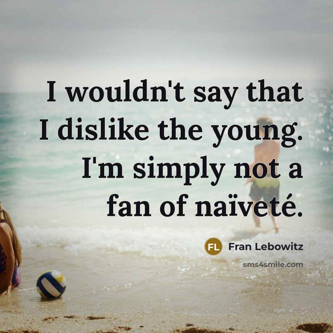 “I wouldn't say that I dislike the young. I'm simply…” quote by Fran Lebowitz