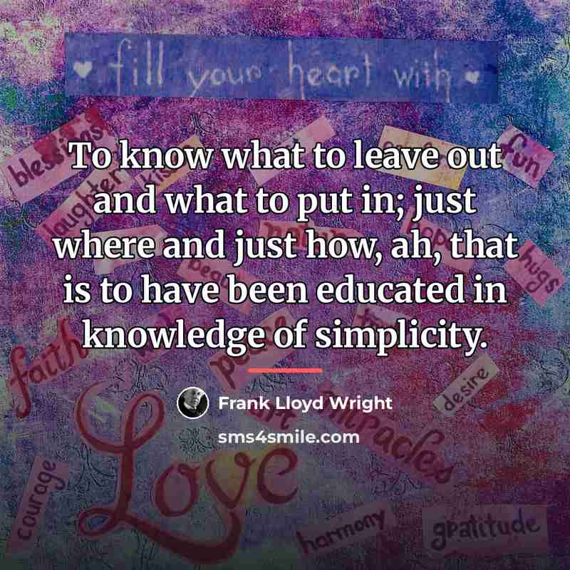 “To know what to leave out and what to put…” quote by Frank Lloyd Wright