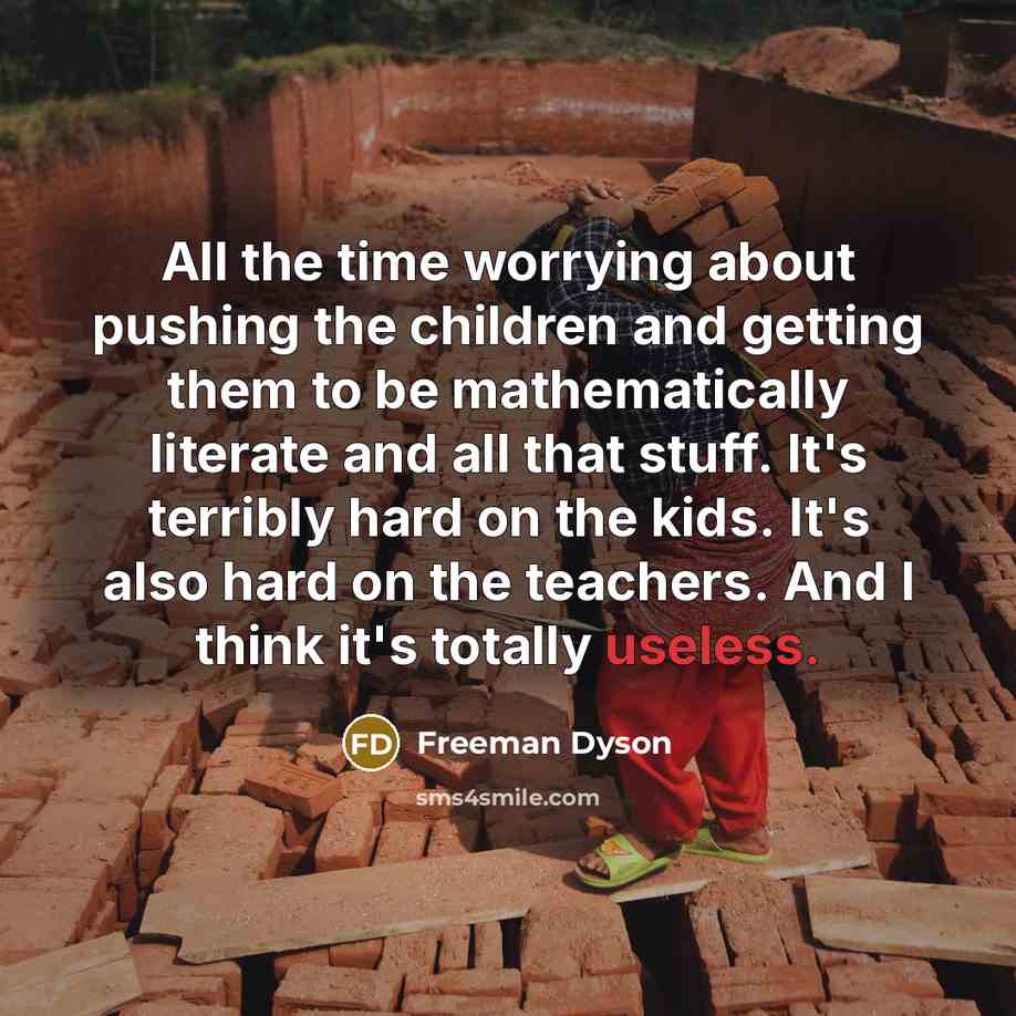 “All the time worrying about pushing the children and getting…” quote by Freeman Dyson