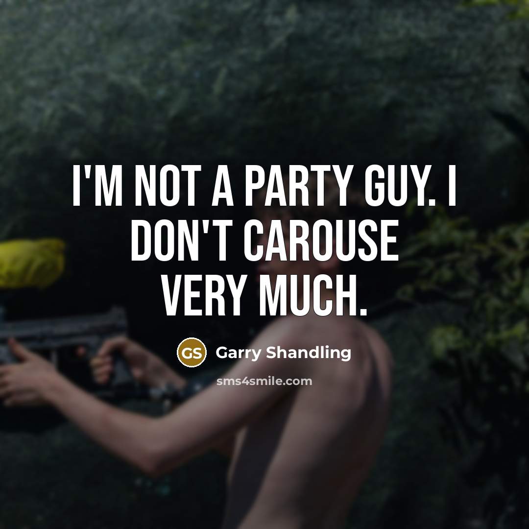“I'm not a party guy. I don't carouse very much.…” quote by Garry Shandling
