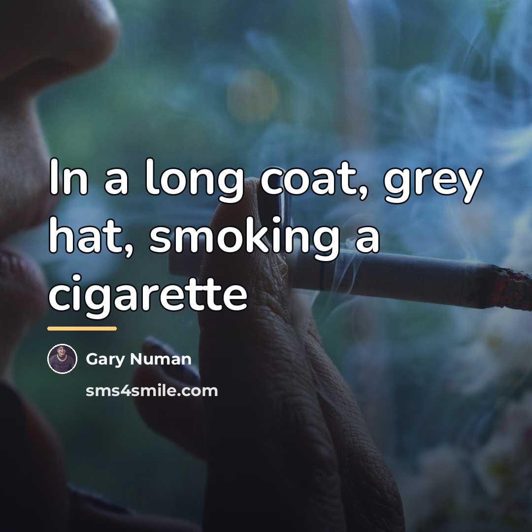 “In a long coat, grey hat, smoking a cigarette…” quote by Gary Numan